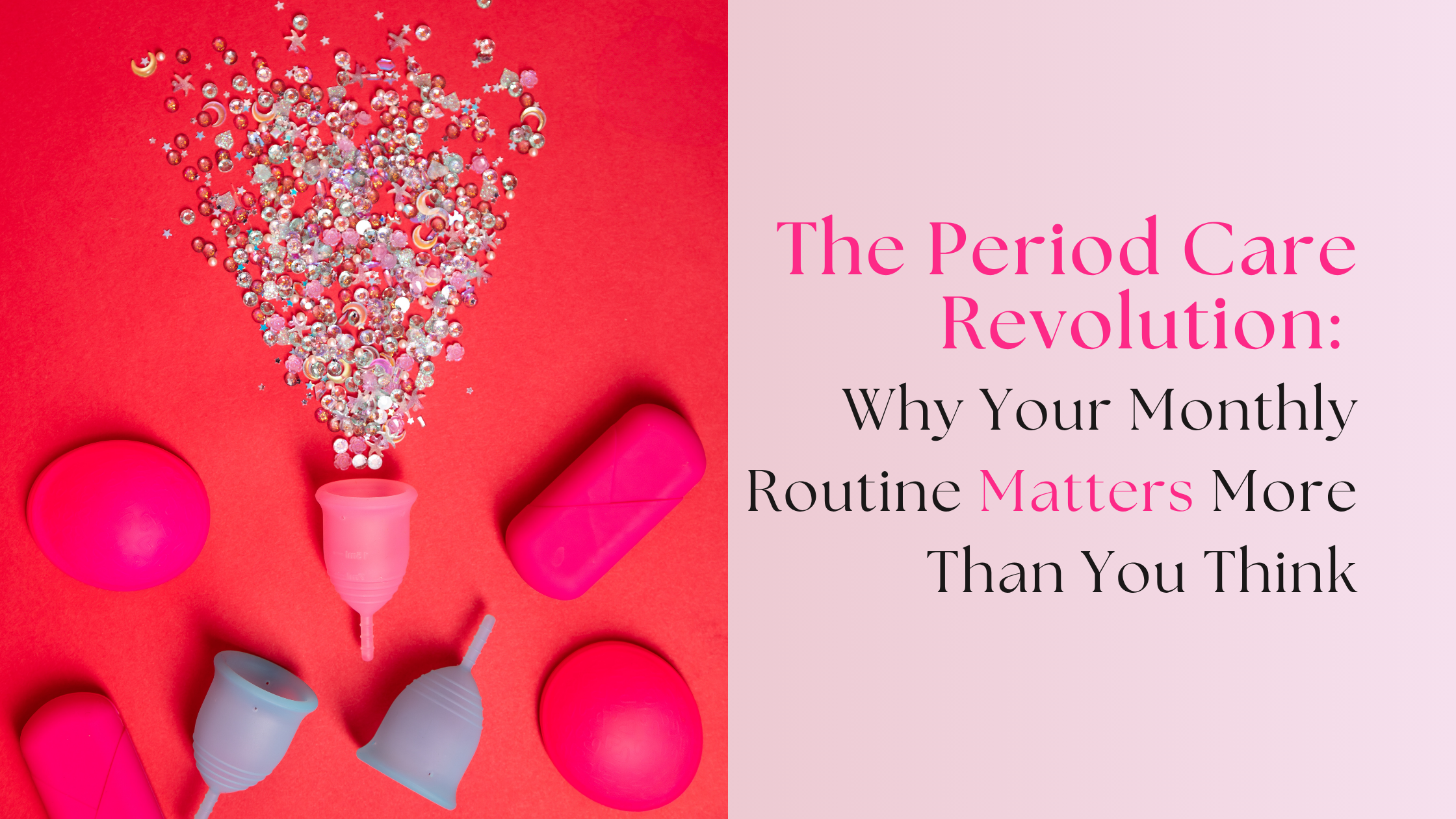 The Period Care Revolution: Why Your Monthly Routine Matters More Than You Think